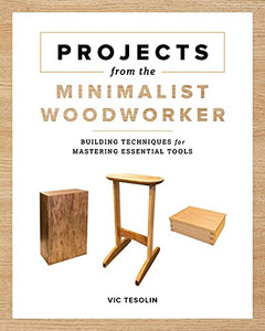 Projects From The Minimalist Woodworker: Smart Designs For Mastering Essential Skills Projects From The Minimalist Woodworker: Smart Designs For Mastering Essential Skills