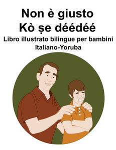 Italiano-Yoruba Non Ã¨ giusto / KÃ² ṣe dÃ©Ã©dÃ©Ã© Libro illustrato bilingue per bambini