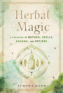 Herbal Magic: A Handbook Of Natural Spells, Charms, And Potions (Mystical Handbook, 7)