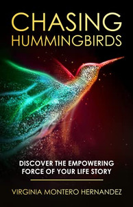Chasing Hummingbirds: Discover The Empowering Force Of Your Life Story - 9781647466909