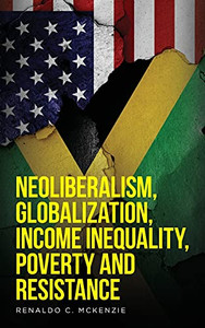 Neoliberalism, Globalization, Income Inequality, Poverty And Resistance: Neoliberalism Neoliberalism, Globalization, Income Inequality, Poverty And Resistance: Neoliberalism
