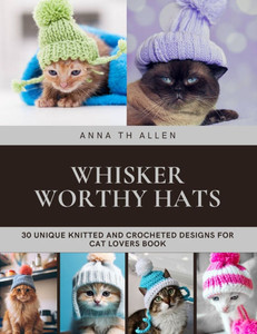 Whisker Worthy Hats: 30 Unique Knitted and Crocheted Designs for Cat Lovers Book