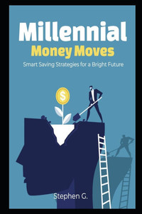 Millennial Money Moves: Smart Saving Strategies for a Bright Future