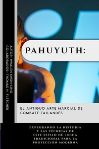 Pahuyuth: El antiguo arte marcial de combate tailandés: Explorando la historia y las técnicas de este estilo de lucha tradiciona