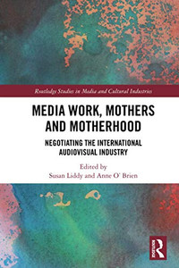 Media Work, Mothers And Motherhood (Routledge Studies In Media And Cultural Industries) Media Work, Mothers And Motherhood (Routledge Studies In Media And Cultural Industries)