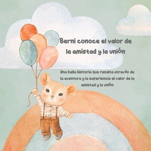 Berni conoce el valor de la amistad y la unión: Una bella historia que resalta através de la aventura y la experiencia el valor de la amistad y la uni