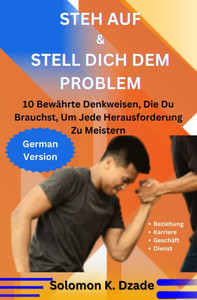 Steh Auf & Stell Dich Dem Problem: 10 Bewährte Denkweisen, Die Du Brauchst, Um Jede Herausforderung Zu Meistern