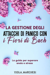 La gestione degli attacchi di panico con i Fiori di Bach: La guida per superare ansia e stress