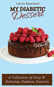My Diabetic Dessert: A Collection Of Easy & Delicious Diabetic Desserts - 9781802777888 My Diabetic Dessert: A Collection Of Easy & Delicious Diabetic Desserts - 9781802777888