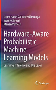 Hardware-Aware Probabilistic Machine Learning Models: Learning, Inference And Use Cases Hardware-Aware Probabilistic Machine Learning Models: Learning, Inference And Use Cases