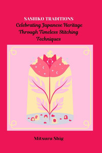 Sashiko Traditions: Celebrating Japanese Heritage Through Timeless Stitching Techniques