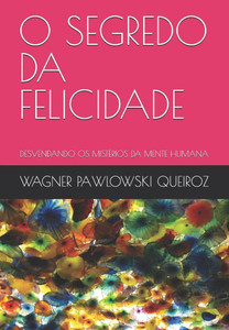 O Segredo Da Felicidade: Desvendando OS Mistérios Da Mente Humana
