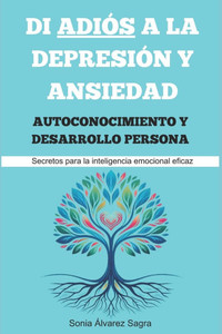 Autoconocimiento y Desarrollo Personal: Di adiÃ³s a la depresiÃ³n y ansiedad, secretos para la inteligencia emocional eficaz