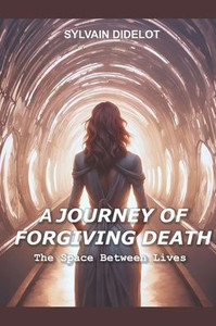 A Journey of Forgiving Death: The Space Between Lives