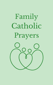 Family Catholic Prayers: 30 Prayers for Every Family Moment