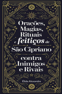 Orações, Magias, Rituais e Feitiços de São Cipriano Contra Inimigos e Rivais