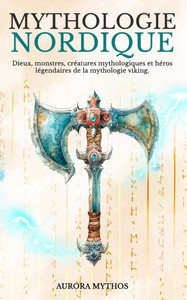 Mythologie nordique: dieux, monstres, créatures mythologiques et héros légendaires de la mythologie viking