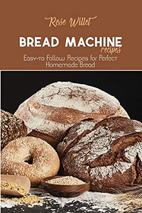 Bread Machine Recipes: Easy-To Follow Recipes For Perfect Homemade Bread - 9781802678765 Bread Machine Recipes: Easy-To Follow Recipes For Perfect Homemade Bread - 9781802678765