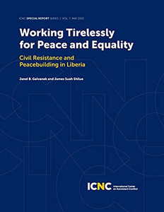 Working Tirelessly For Peace And Equality: Civil Resistance And Peacebuilding In Liberia Working Tirelessly For Peace And Equality: Civil Resistance And Peacebuilding In Liberia