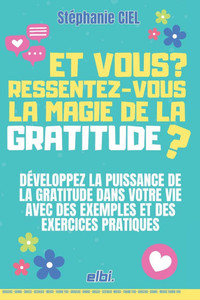 Et Vous ? Ressentez-Vous La Magie de la Gratitude ?: Et vous ? Ressentez-vous la magie de la gratitude ? DÃ©veloppez la puissance de la gratitude dans