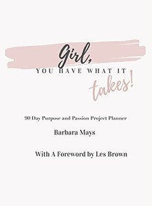 Girl, You Have What It Takes!: 90 Day Purpose And Passion Project Planner - 9781665522410