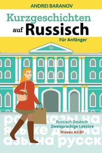 Kurzgeschichten auf Russisch Für Anfänger: Russisch-Deutsch Zweisprachige Lektüre, Niveau A2-B1