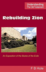 Rebuilding Zion: An Exposition Of The Books Of The Exile (Understanding The Old Testament)