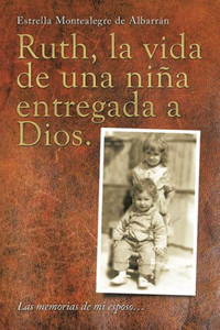 Ruth, La Vida De Una Niã±A Entregada A Dios.: Las Memorias De Mi Esposo? (Spanish Edition)