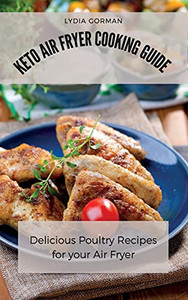 Keto Air Fryer Cooking Guide: Delicious Poultry Recipes For Your Air Fryer - 9781802770261