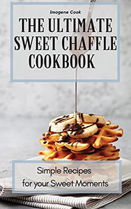 The Ultimate Sweet Chaffle Cookbook: Simple Recipes For Your Sweet Moments - 9781802771381 The Ultimate Sweet Chaffle Cookbook: Simple Recipes For Your Sweet Moments - 9781802771381