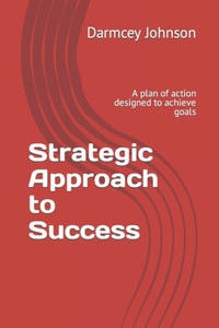 Strategic Approach to Success: A plan of action designed to achieve goals