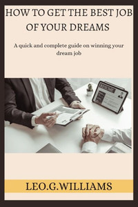 How to Get the Best Job of Your Dreams: A quick and complete guide on winning your dream job