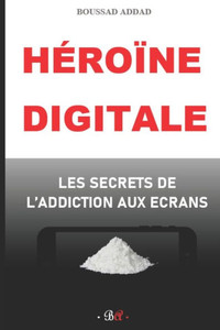 HÃ©roÃ¯ne digitale: Les secrets de l'addiction aux Ã©crans