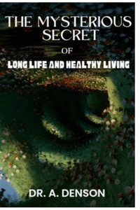 The Mysterious Secret of Long Life and Healthy Living: How to Live Long and Healthy