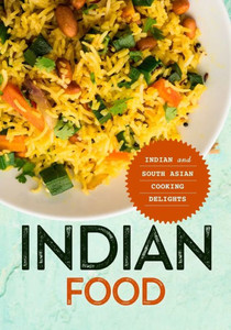 Indian Food: Indian and South Asian Cooking Delights