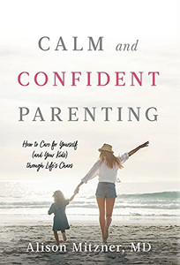 Calm And Confident Parenting: How To Care For Yourself (And Your Kids) Through Life'S Chaos