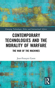 Contemporary Technologies and the Morality of Warfare: The War of the Machines (Emerging Technologies, Ethics and International Affairs)