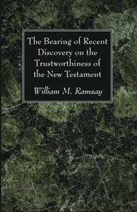 The Bearing Of Recent Discovery On The Trustworthiness Of The New Testament - 9781666725971 The Bearing Of Recent Discovery On The Trustworthiness Of The New Testament - 9781666725971