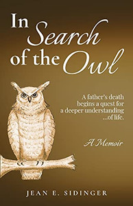 In Search Of The Owl: A Father'S Death Begins A Quest For A Deeper Understanding...Of Life.