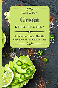 Green Keto Recipes: A Collection Super Healthy Vegetable-Based Keto Recipes - 9781803177175