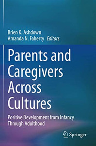 Parents And Caregivers Across Cultures: Positive Development From Infancy Through Adulthood Parents And Caregivers Across Cultures: Positive Development From Infancy Through Adulthood