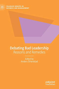 Debating Bad Leadership: Reasons And Remedies (Palgrave Debates In Business And Management) Debating Bad Leadership: Reasons And Remedies (Palgrave Debates In Business And Management)