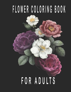 Flowers Coloring Book for Adults: Beautiful Flowers for Stress Relief and Relaxation