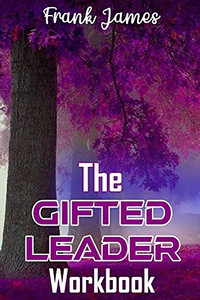 The Gifted Leader Workbook: Putting The Gifted Leader Principles Into Action - 9781736830710