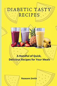 Diabetic Tasty Recipes: A Handful Of Quick, Delicious Recipes For Your Meals - 9781801908870 Diabetic Tasty Recipes: A Handful Of Quick, Delicious Recipes For Your Meals - 9781801908870