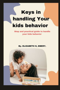 Keys In handling your kids behavior: Step and practical guide to handle your kids behavior