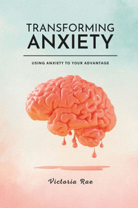 Transforming Anxiety: Using Anxiety To Your Advantage