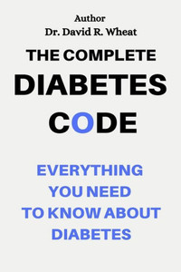 The Complete Diabetes Code: Everything You Need to Know About Diabetes