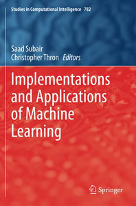 Implementations And Applications Of Machine Learning (Studies In Computational Intelligence) Implementations And Applications Of Machine Learning (Studies In Computational Intelligence)