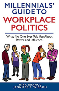 Millennials' Guide To Workplace Politics: What No One Ever Told You About Power And Influence Millennials' Guide To Workplace Politics: What No One Ever Told You About Power And Influence